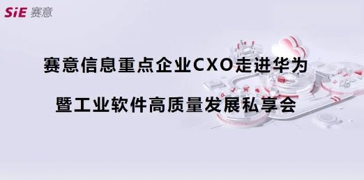 活動報道｜賽意信息重點企業(yè)CXO走進華為第四期（深圳站）成功舉辦，共商數(shù)字化集成供應(yīng)鏈新藍圖